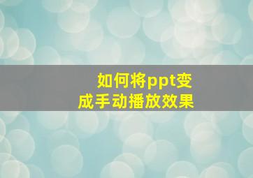 如何将ppt变成手动播放效果