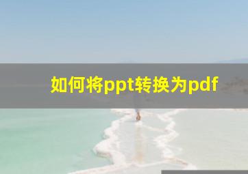 如何将ppt转换为pdf