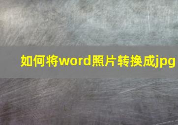 如何将word照片转换成jpg