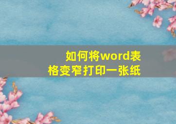 如何将word表格变窄打印一张纸