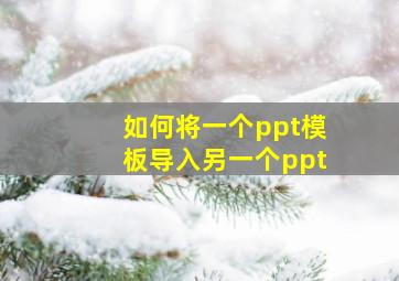 如何将一个ppt模板导入另一个ppt