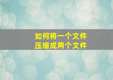 如何将一个文件压缩成两个文件