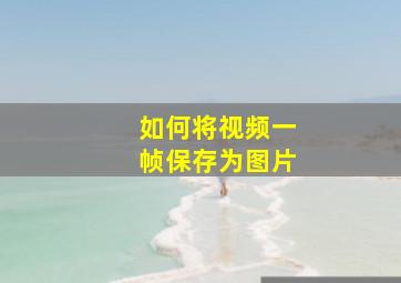 如何将视频一帧保存为图片