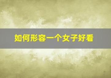 如何形容一个女子好看