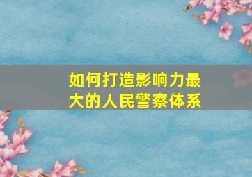 如何打造影响力最大的人民警察体系