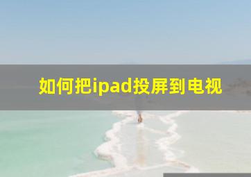 如何把ipad投屏到电视