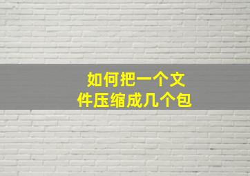 如何把一个文件压缩成几个包