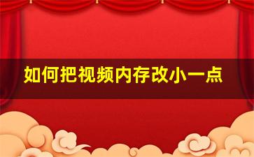 如何把视频内存改小一点