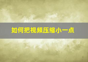 如何把视频压缩小一点