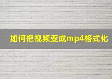 如何把视频变成mp4格式化