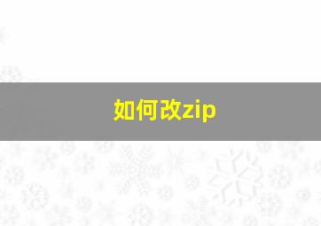 如何改zip