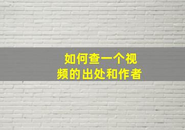 如何查一个视频的出处和作者