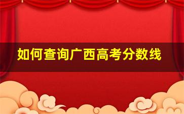 如何查询广西高考分数线