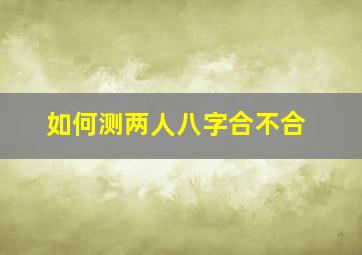 如何测两人八字合不合