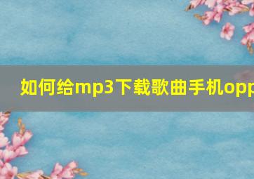 如何给mp3下载歌曲手机oppo