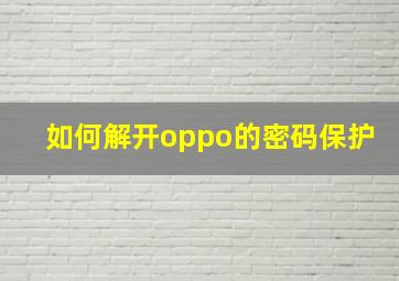 如何解开oppo的密码保护