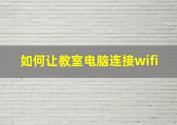 如何让教室电脑连接wifi