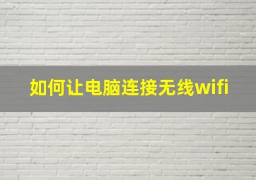 如何让电脑连接无线wifi