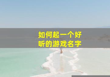 如何起一个好听的游戏名字