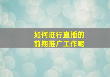 如何进行直播的前期推广工作呢