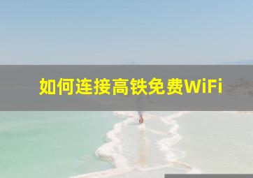 如何连接高铁免费WiFi