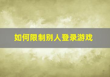 如何限制别人登录游戏