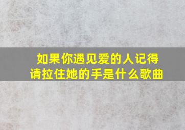 如果你遇见爱的人记得请拉住她的手是什么歌曲