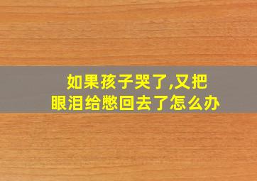 如果孩子哭了,又把眼泪给憋回去了怎么办