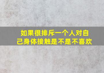 如果很排斥一个人对自己身体接触是不是不喜欢