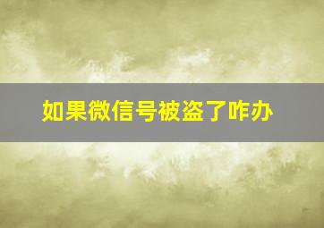 如果微信号被盗了咋办