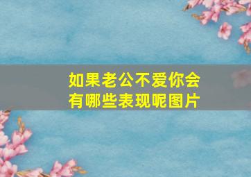 如果老公不爱你会有哪些表现呢图片