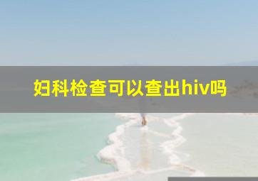 妇科检查可以查出hiv吗