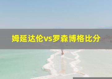 姆延达伦vs罗森博格比分