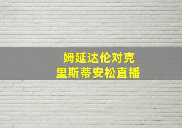 姆延达伦对克里斯蒂安松直播