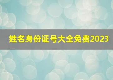 姓名身份证号大全免费2023