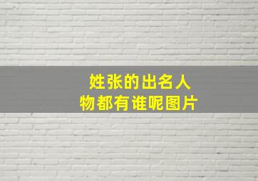 姓张的出名人物都有谁呢图片