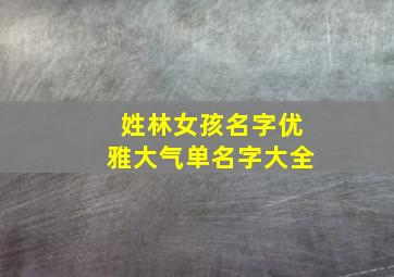 姓林女孩名字优雅大气单名字大全