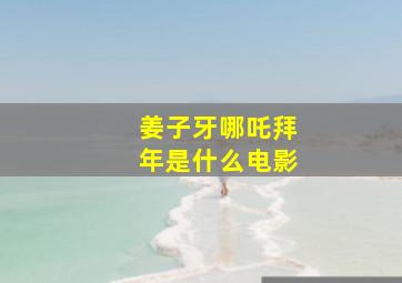 姜子牙哪吒拜年是什么电影