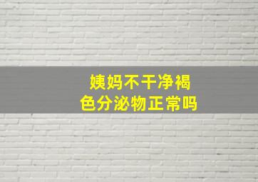 姨妈不干净褐色分泌物正常吗