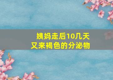 姨妈走后10几天又来褐色的分泌物