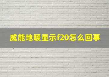 威能地暖显示f20怎么回事