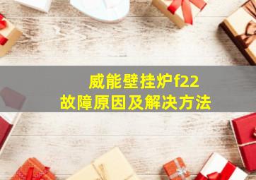 威能壁挂炉f22故障原因及解决方法