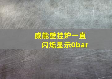 威能壁挂炉一直闪烁显示0bar