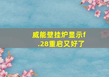 威能壁挂炉显示f.28重启又好了