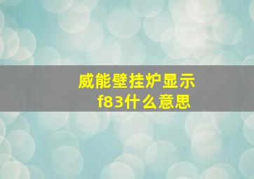 威能壁挂炉显示f83什么意思