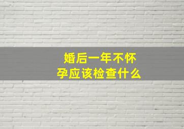 婚后一年不怀孕应该检查什么