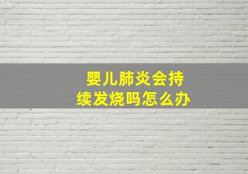 婴儿肺炎会持续发烧吗怎么办