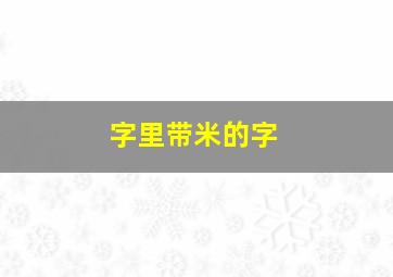 字里带米的字