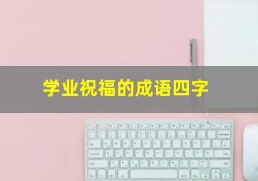 学业祝福的成语四字