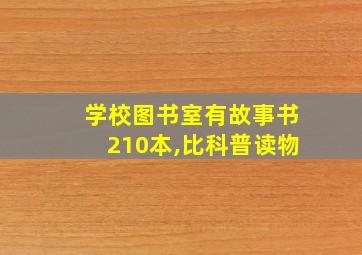 学校图书室有故事书210本,比科普读物